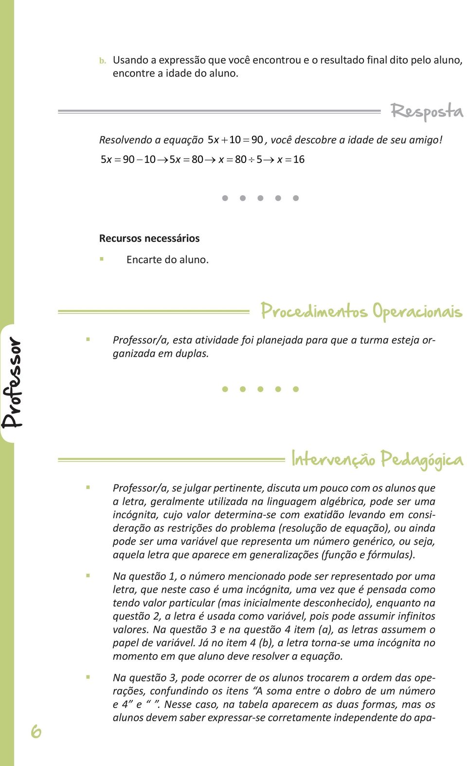 Intervenção Pedagógica Professor/a, se julgar pertinente, discuta um pouco com os alunos que a letra, geralmente utilizada na linguagem algébrica, pode ser uma incógnita, cujo valor determina-se com