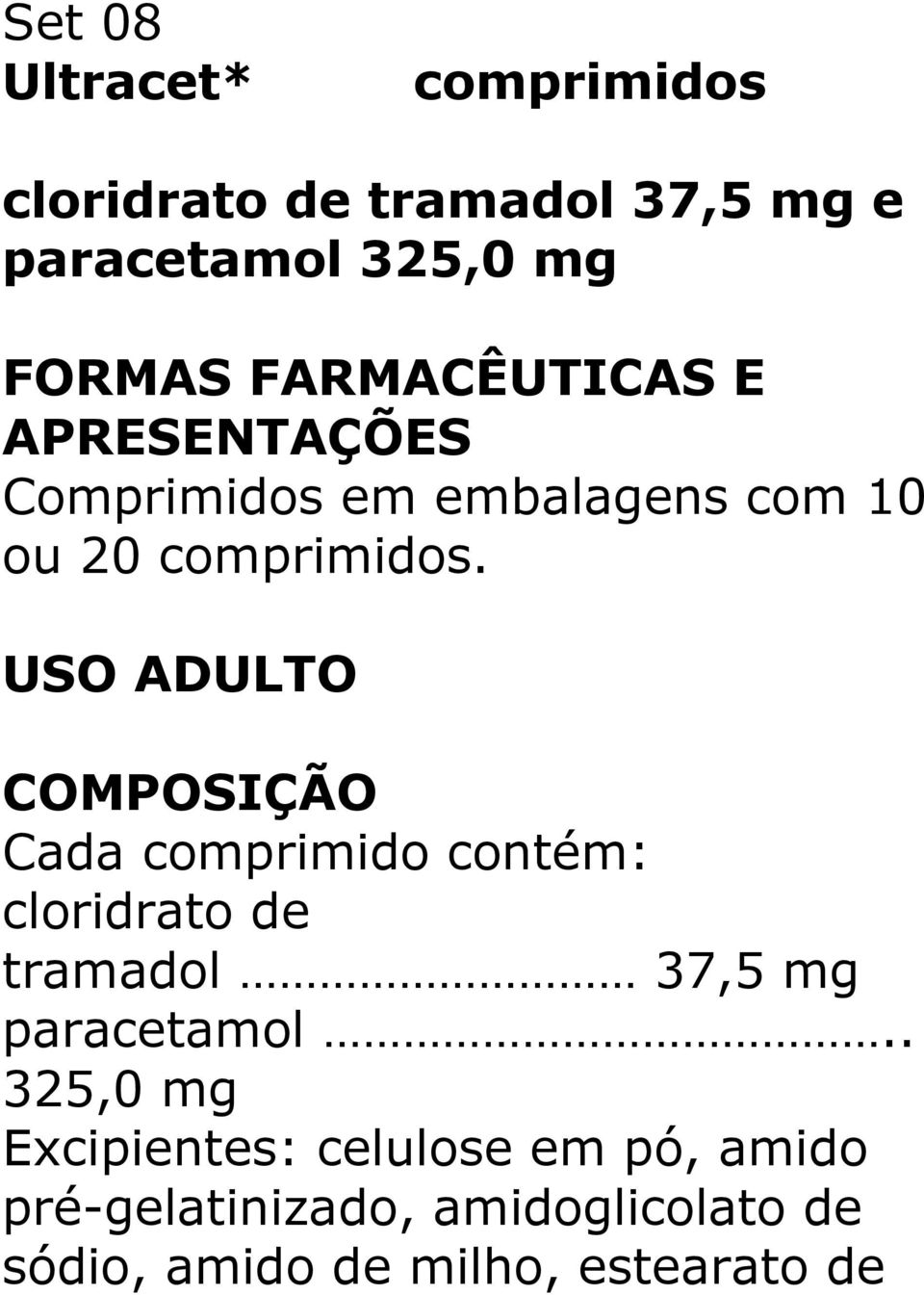 USO ADULTO COMPOSIÇÃO Cada comprimido contém: cloridrato de tramadol 37,5 mg paracetamol.