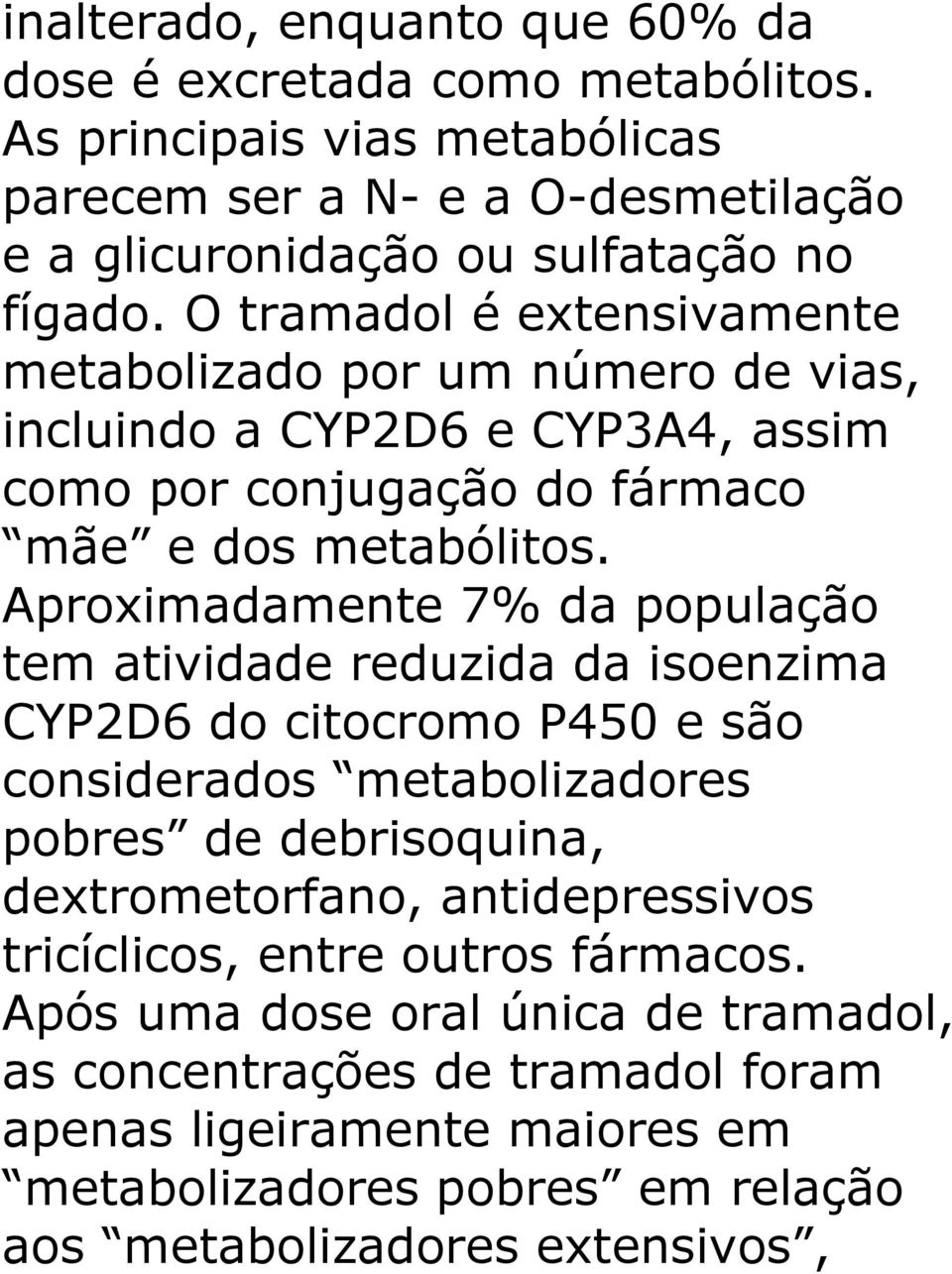 Aproximadamente 7% da população tem atividade reduzida da isoenzima CYP2D6 do citocromo P450 e são considerados metabolizadores pobres de debrisoquina, dextrometorfano,