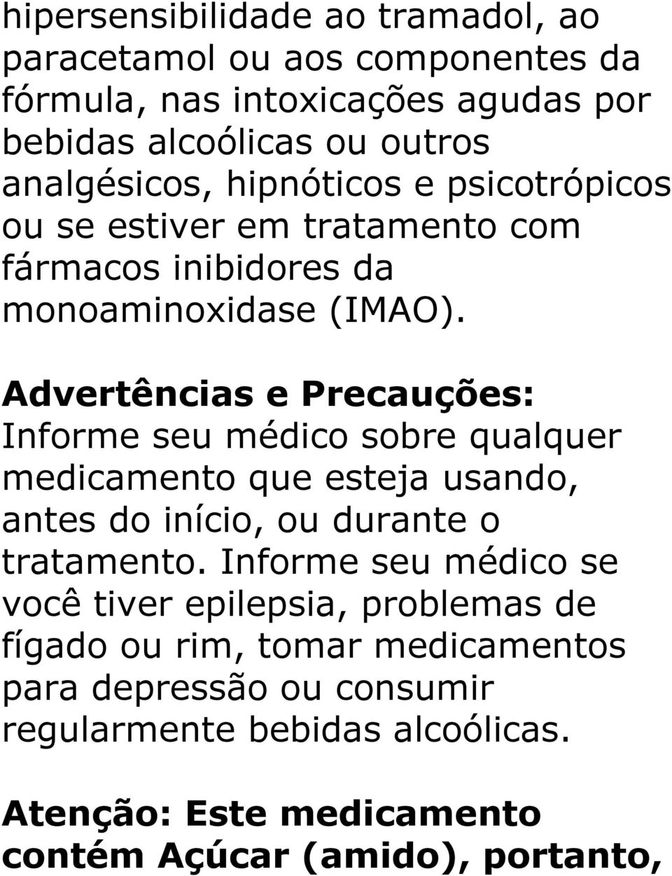 Advertências e Precauções: Informe seu médico sobre qualquer medicamento que esteja usando, antes do início, ou durante o tratamento.