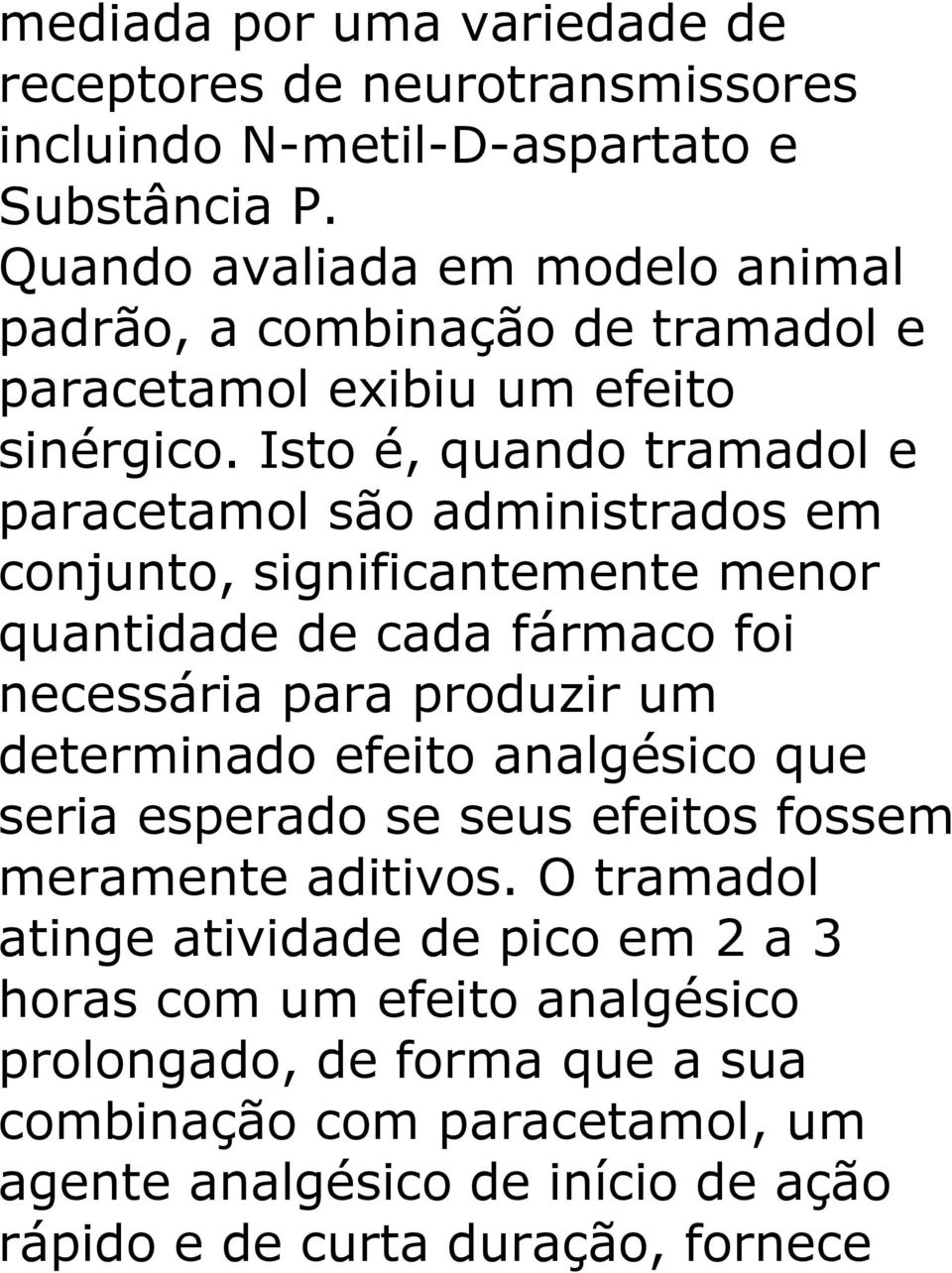 Isto é, quando tramadol e paracetamol são administrados em conjunto, significantemente menor quantidade de cada fármaco foi necessária para produzir um determinado