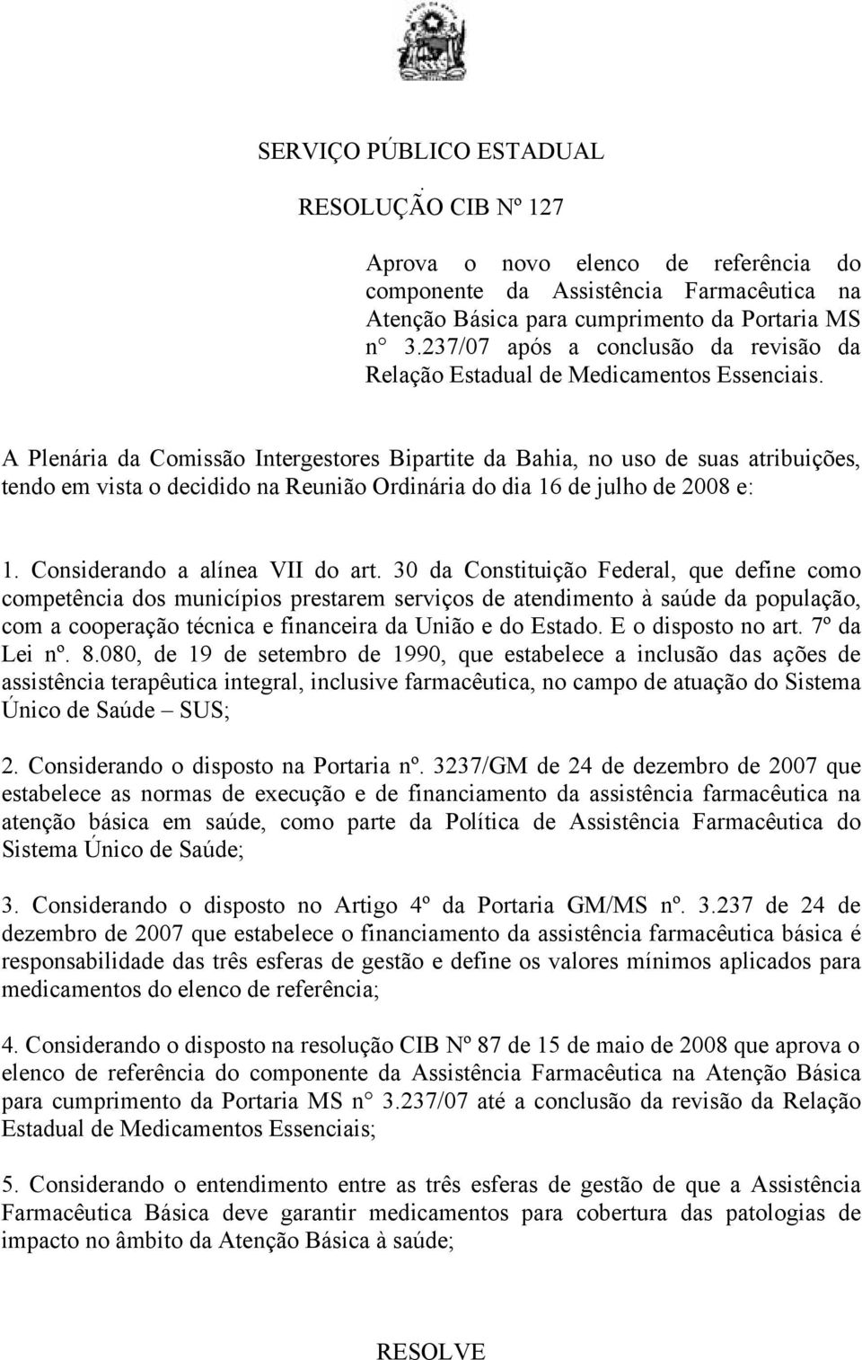 A Plenária da Comissão Intergestores Bipartite da Bahia, no uso de suas atribuições, tendo em vista o decidido na Reunião Ordinária do dia 16 de julho de 2008 e: 1. Considerando a alínea VII do art.