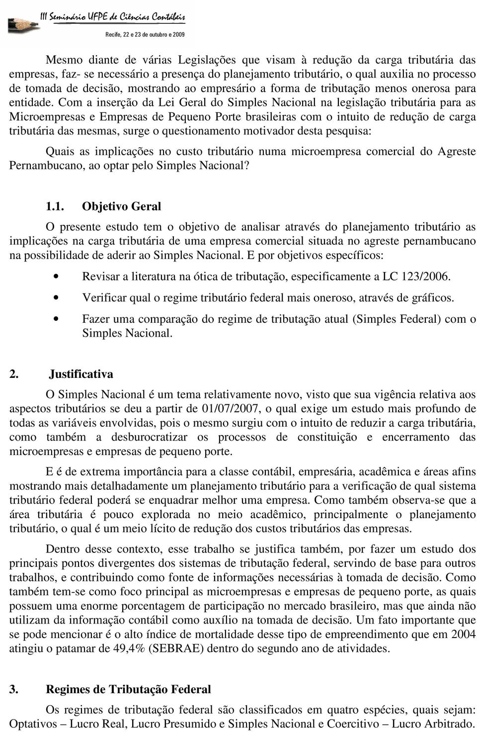 Com a inserção da Lei Geral do Simples Nacional na legislação tributária para as Microempresas e Empresas de Pequeno Porte brasileiras com o intuito de redução de carga tributária das mesmas, surge o