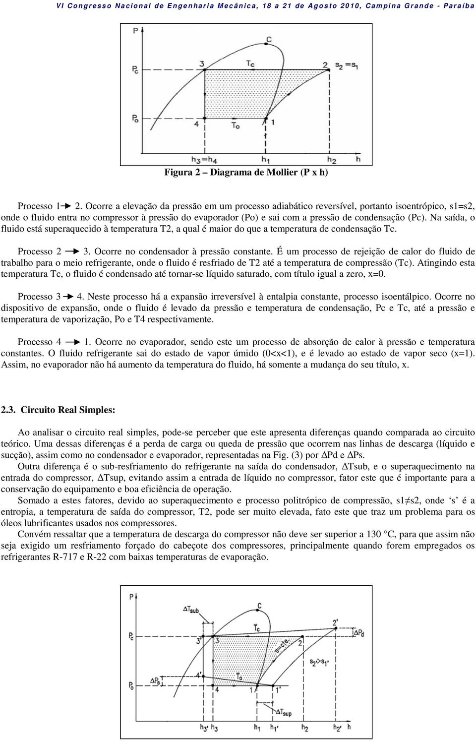 Na saída, o fluido está superaquecido à temperatura T2, a qual é maior do que a temperatura de condensação Tc. Processo 2 3. Ocorre no condensador à pressão constante.