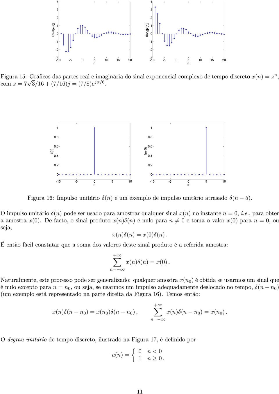 De facto, o sinal produto x(n)δ(n) é nulo para n 0 e toma o valor x(0) para n = 0, ou seja, x(n)δ(n) = x(0)δ(n).