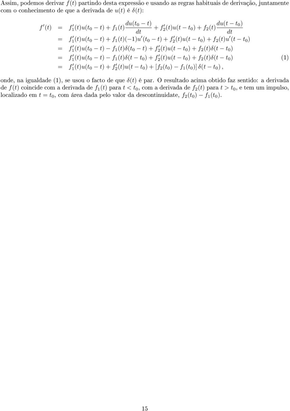 1(t)u(t 0 t) f 1 (t)δ(t t 0 ) + f 2(t)u(t t 0 ) + f 2 (t)δ(t t 0 ) (1) = f 1(t)u(t 0 t) + f 2(t)u(t t 0 ) + [f 2 (t 0 ) f 1 (t 0 )] δ(t t 0 ), onde, na igualdade (1), se usou o facto de que δ(t) é