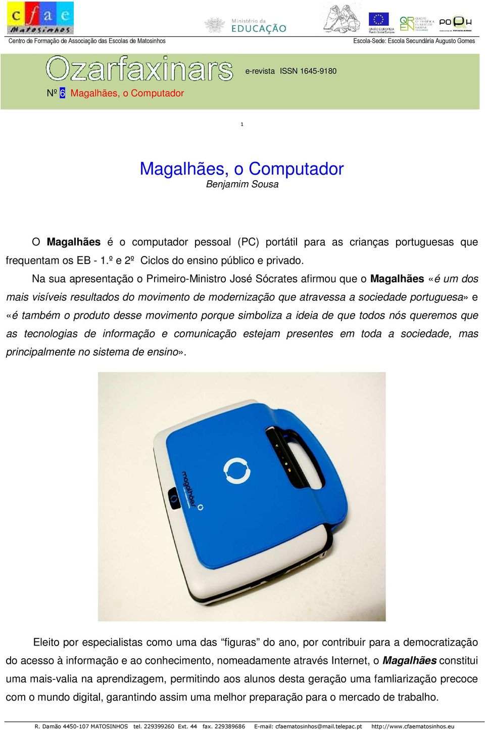 produto desse movimento porque simboliza a ideia de que todos nós queremos que as tecnologias de informação e comunicação estejam presentes em toda a sociedade, mas principalmente no sistema de