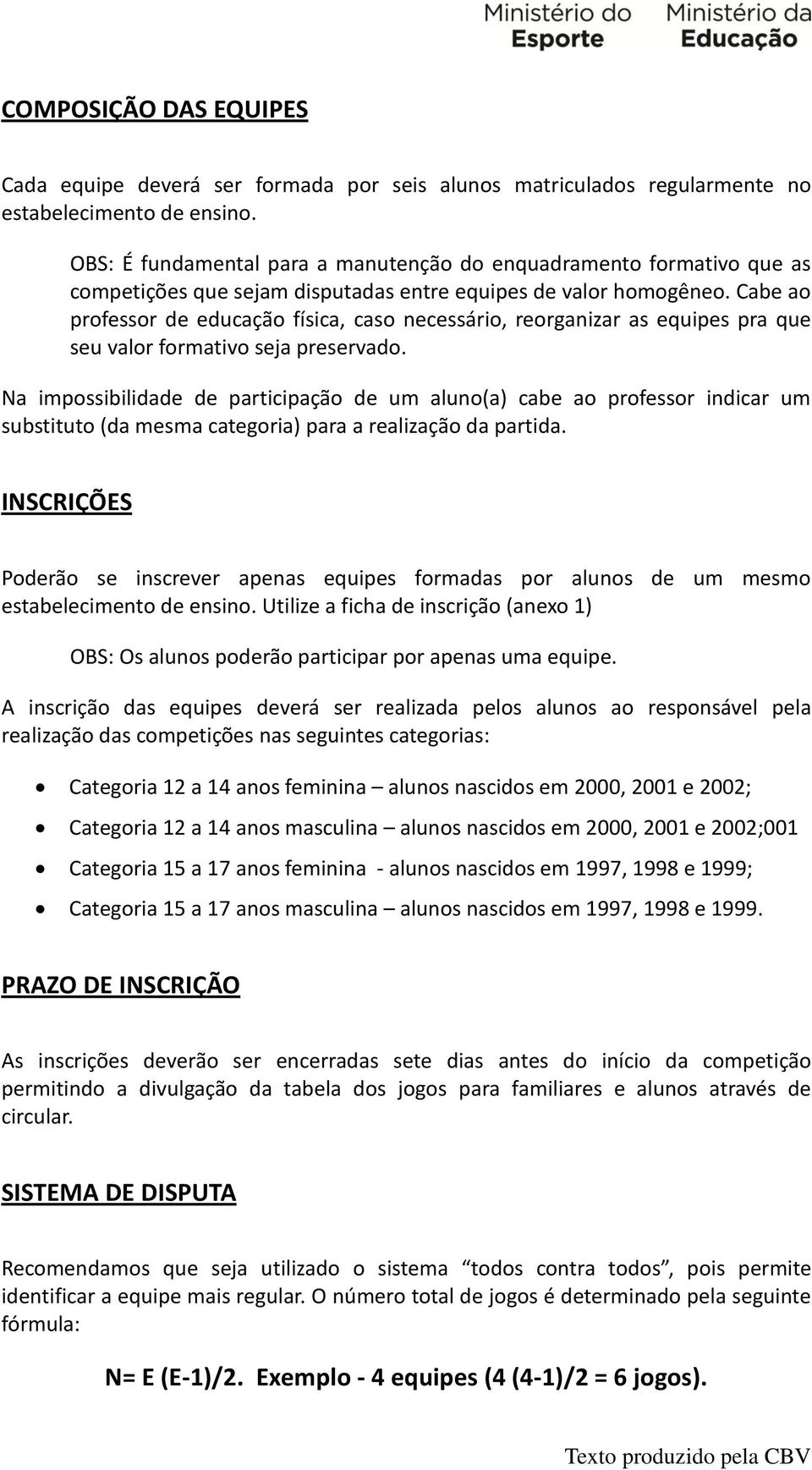 Cabe ao professor de educação física, caso necessário, reorganizar as equipes pra que seu valor formativo seja preservado.