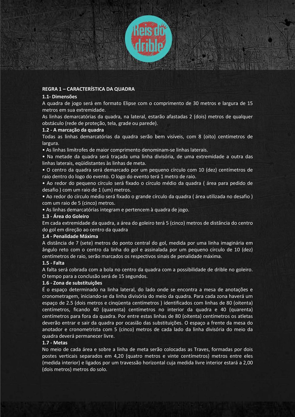 2 - A marcação da quadra Todas as linhas demarcatórias da quadra serão bem visíveis, com 8 (oito) centímetros de largura. As linhas limítrofes de maior comprimento denominam-se linhas laterais.