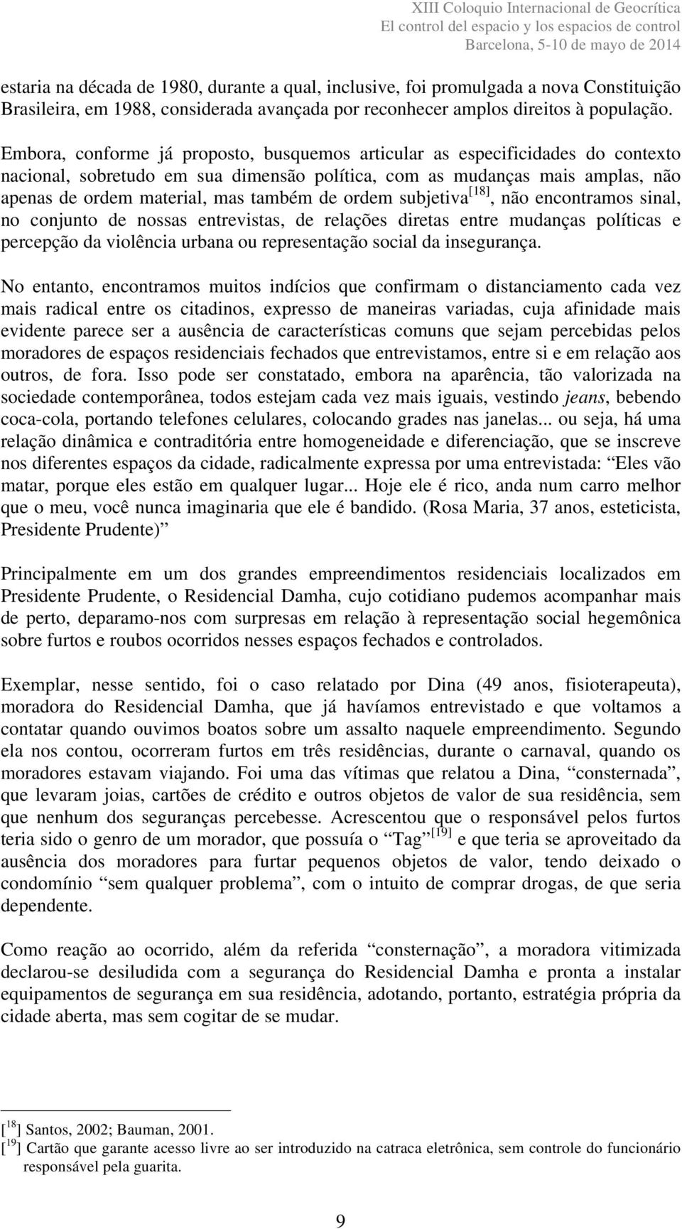 ordem subjetiva [18], não encontramos sinal, no conjunto de nossas entrevistas, de relações diretas entre mudanças políticas e percepção da violência urbana ou representação social da insegurança.