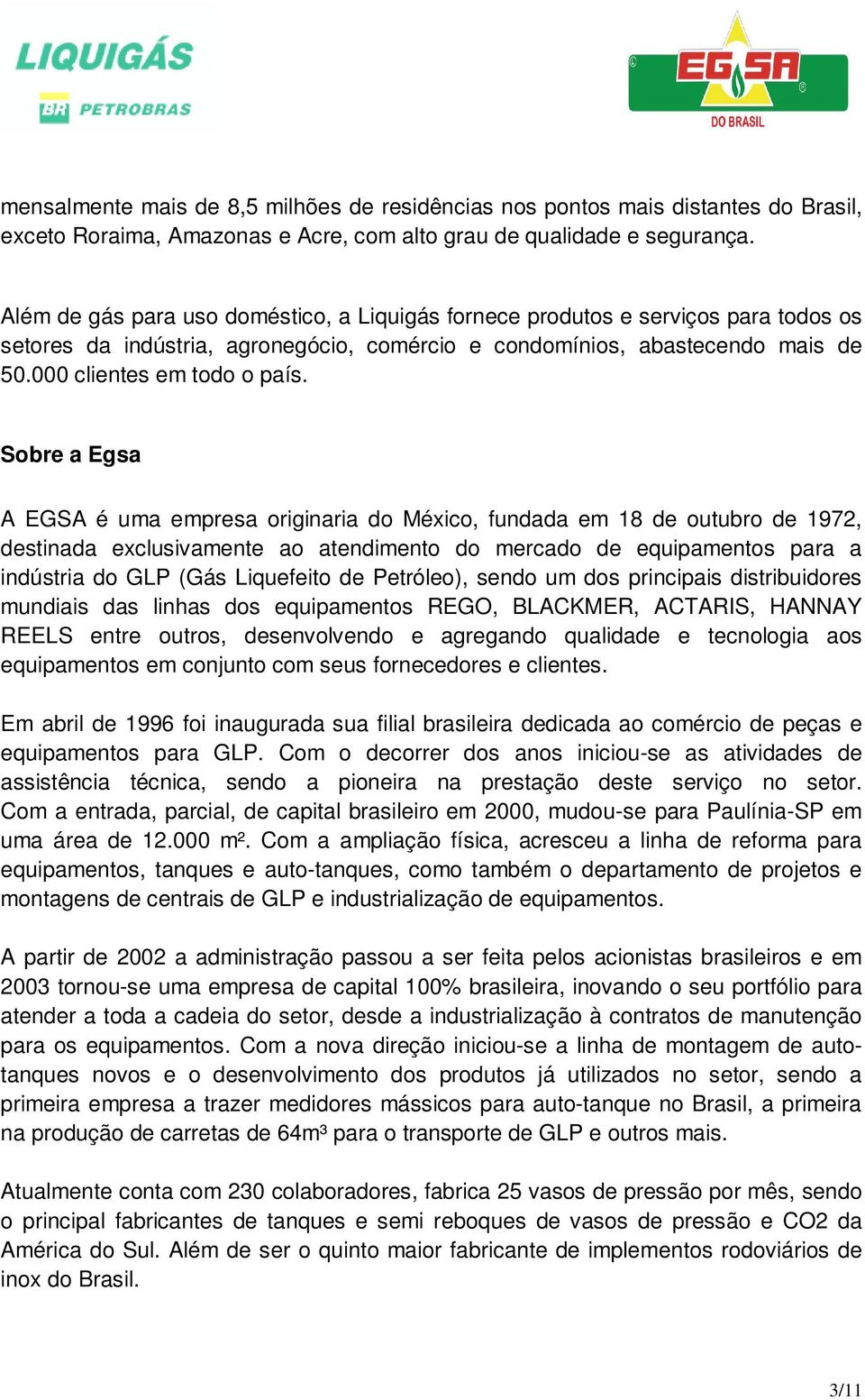 Sobre a Egsa A EGSA é uma empresa originaria do México, fundada em 18 de outubro de 1972, destinada exclusivamente ao atendimento do mercado de equipamentos para a indústria do GLP (Gás Liquefeito de