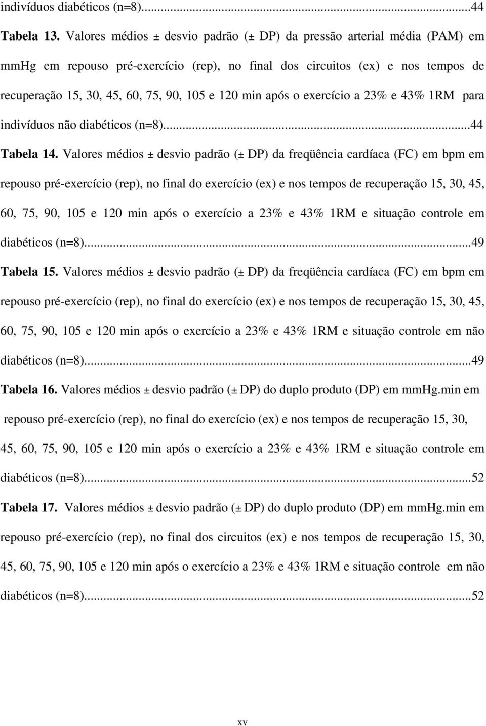 min após o exercício a 23% e 43% 1RM para indivíduos não diabéticos (n=8)...44 Tabela 14.