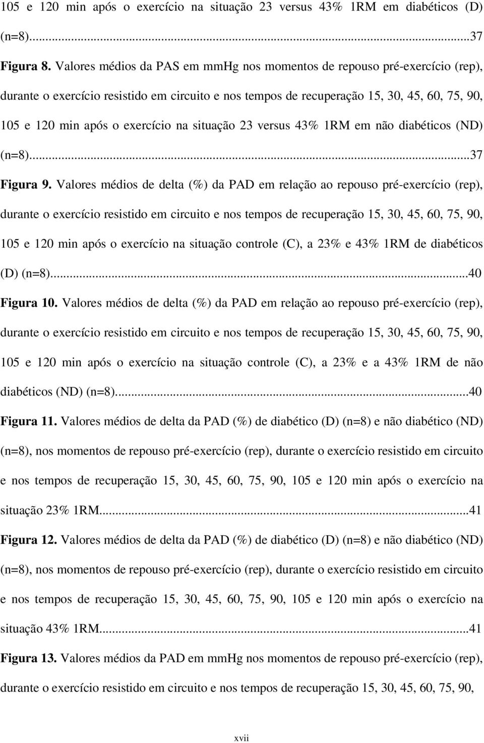 na situação 23 versus 43% 1RM em não diabéticos (ND) (n=8)...37 Figura 9.