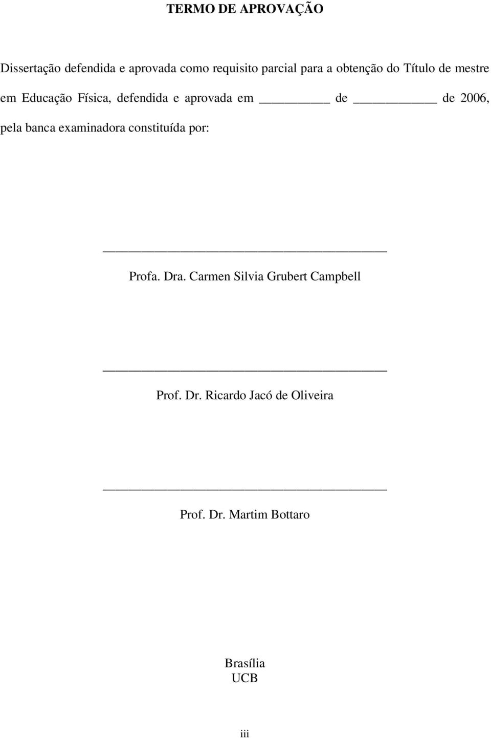 2006, pela banca examinadora constituída por: Profa. Dra.