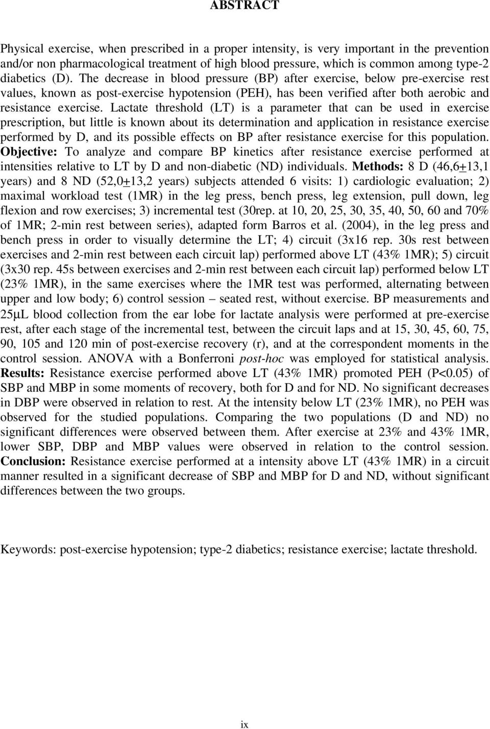 The decrease in blood pressure (BP) after exercise, below pre-exercise rest values, known as post-exercise hypotension (PEH), has been verified after both aerobic and resistance exercise.