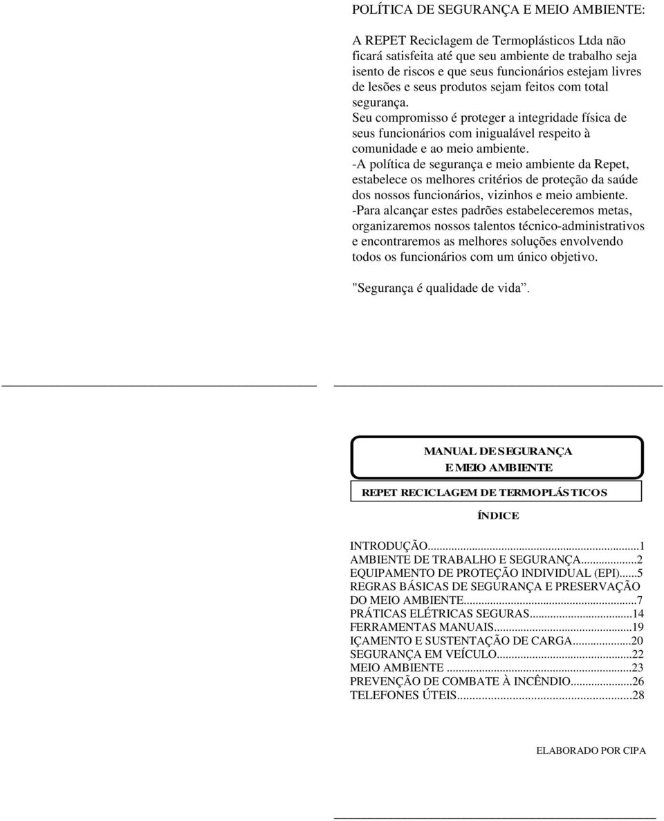 -A política de segurança e meio ambiente da Repet, estabelece os melhores critérios de proteção da saúde dos nossos funcionários, vizinhos e meio ambiente.