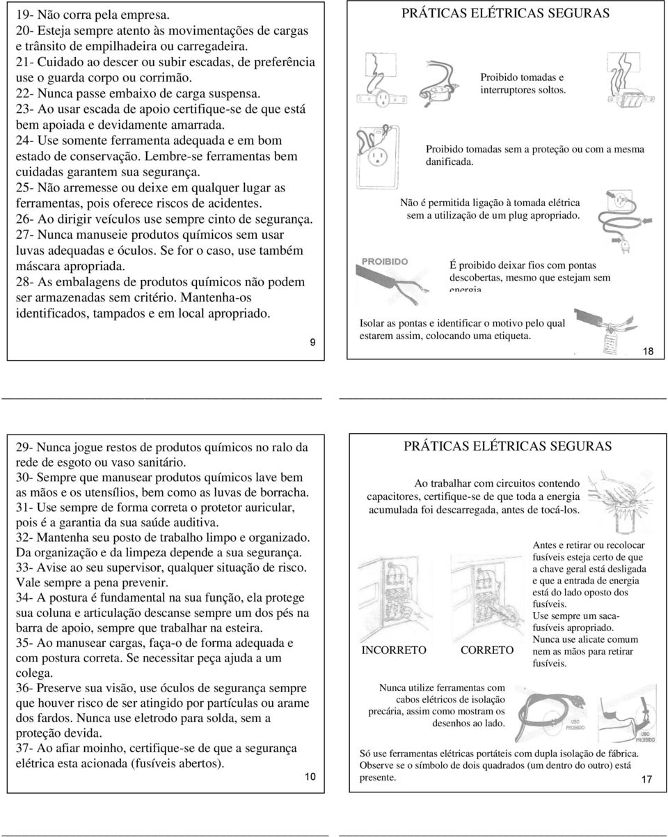 23- Ao usar escada de apoio certifique-se de que está bem apoiada e devidamente amarrada. 24- Use somente ferramenta adequada e em bom estado de conservação.