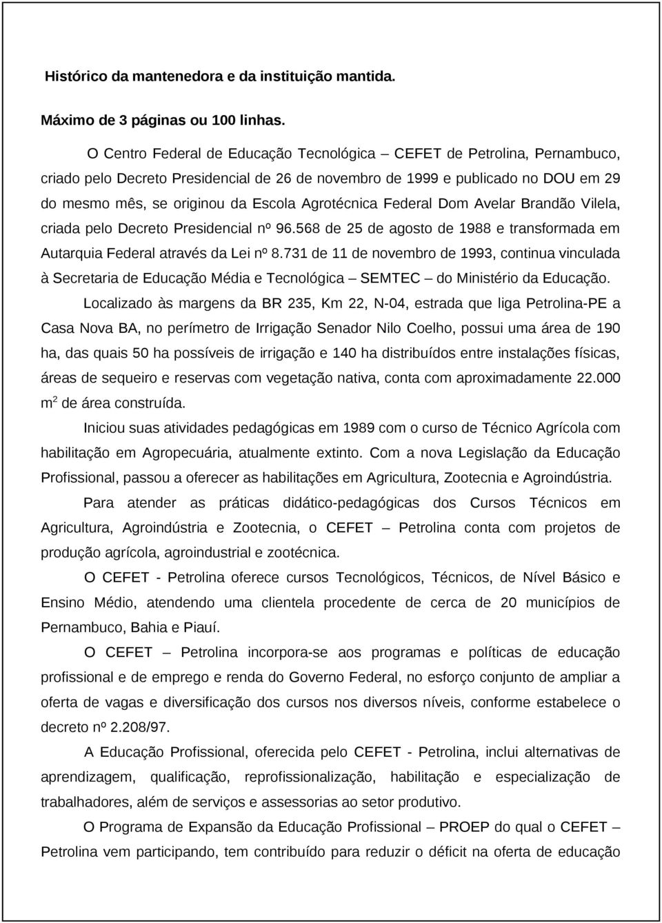 Agrotécnica Federal Dom Avelar Brandão Vilela, criada pelo Decreto Presidencial nº 96.568 de 25 de agosto de 1988 e transformada em Autarquia Federal através da Lei nº 8.