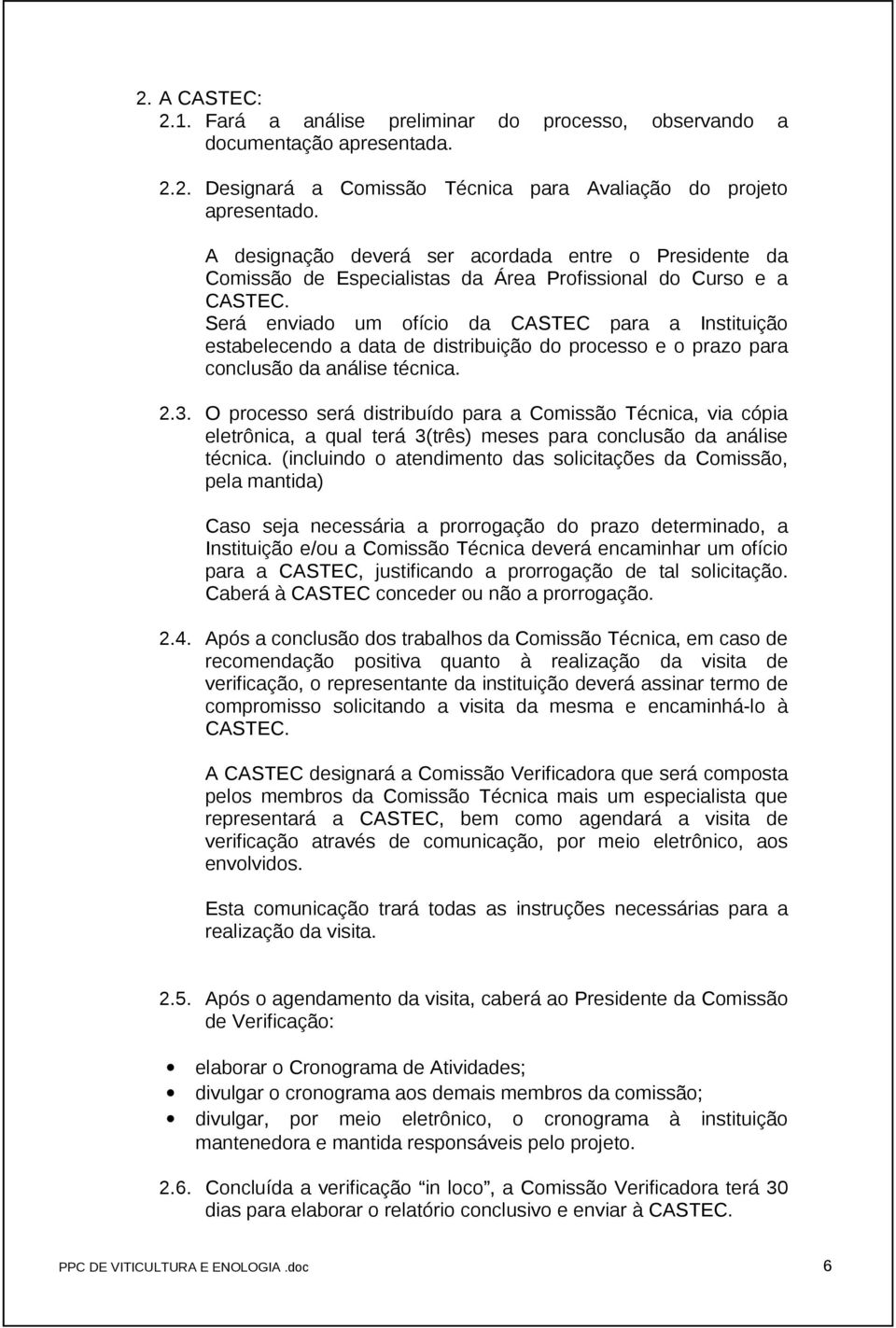 Será enviado um ofício da CASTEC para a Instituição estabelecendo a data de distribuição do processo e o prazo para conclusão da análise técnica. 2.3.