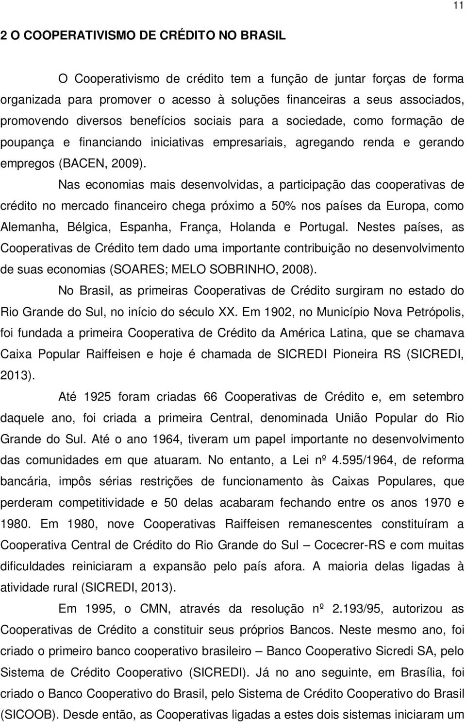 Nas economias mais desenvolvidas, a participação das cooperativas de crédito no mercado financeiro chega próximo a 50% nos países da Europa, como Alemanha, Bélgica, Espanha, França, Holanda e