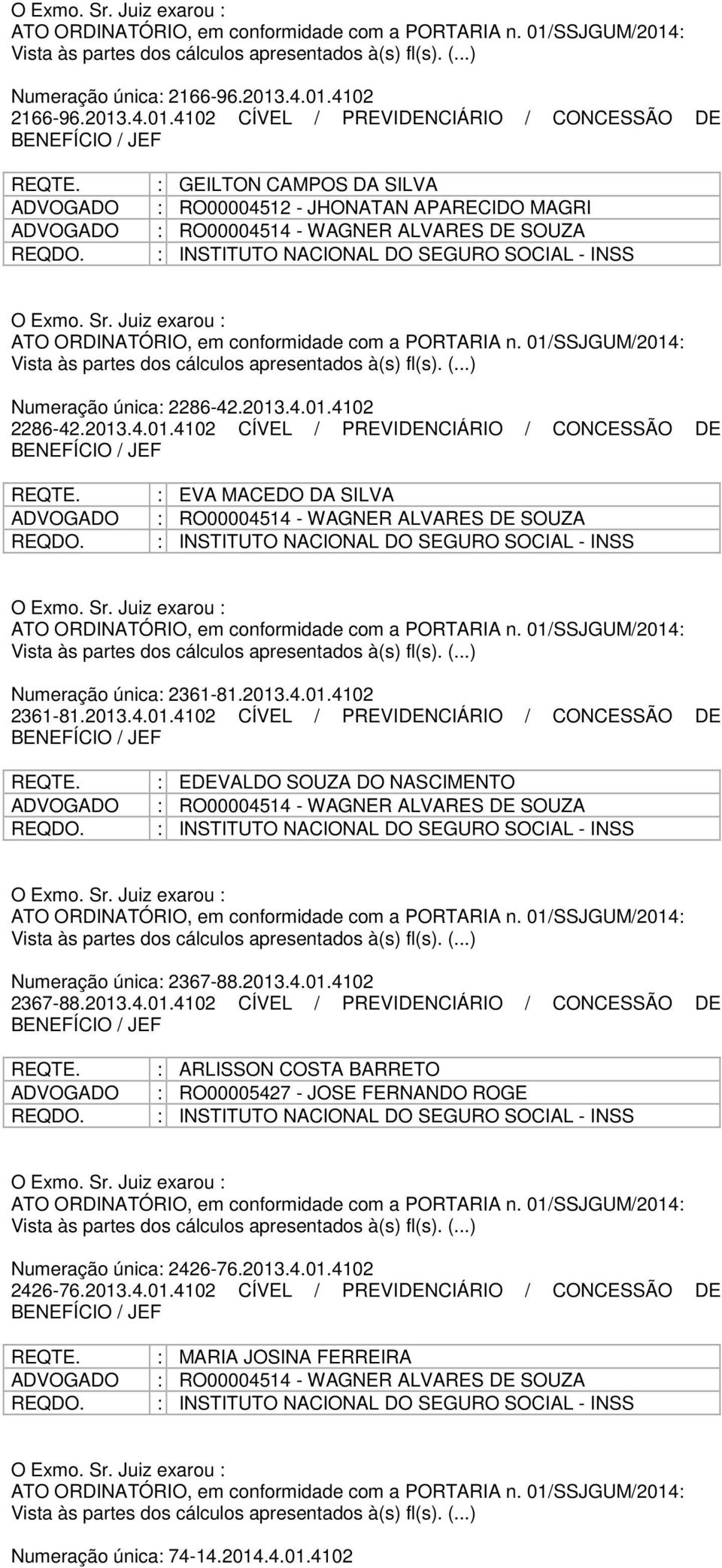 2013.4.01.4102 2367-88.2013.4.01.4102 CÍVEL / PREVIDENCIÁRIO / CONCESSÃO DE : ARLISSON COSTA BARRETO : RO00005427 - JOSE FERNANDO ROGE Numeração única: 2426-76.2013.4.01.4102 2426-76.