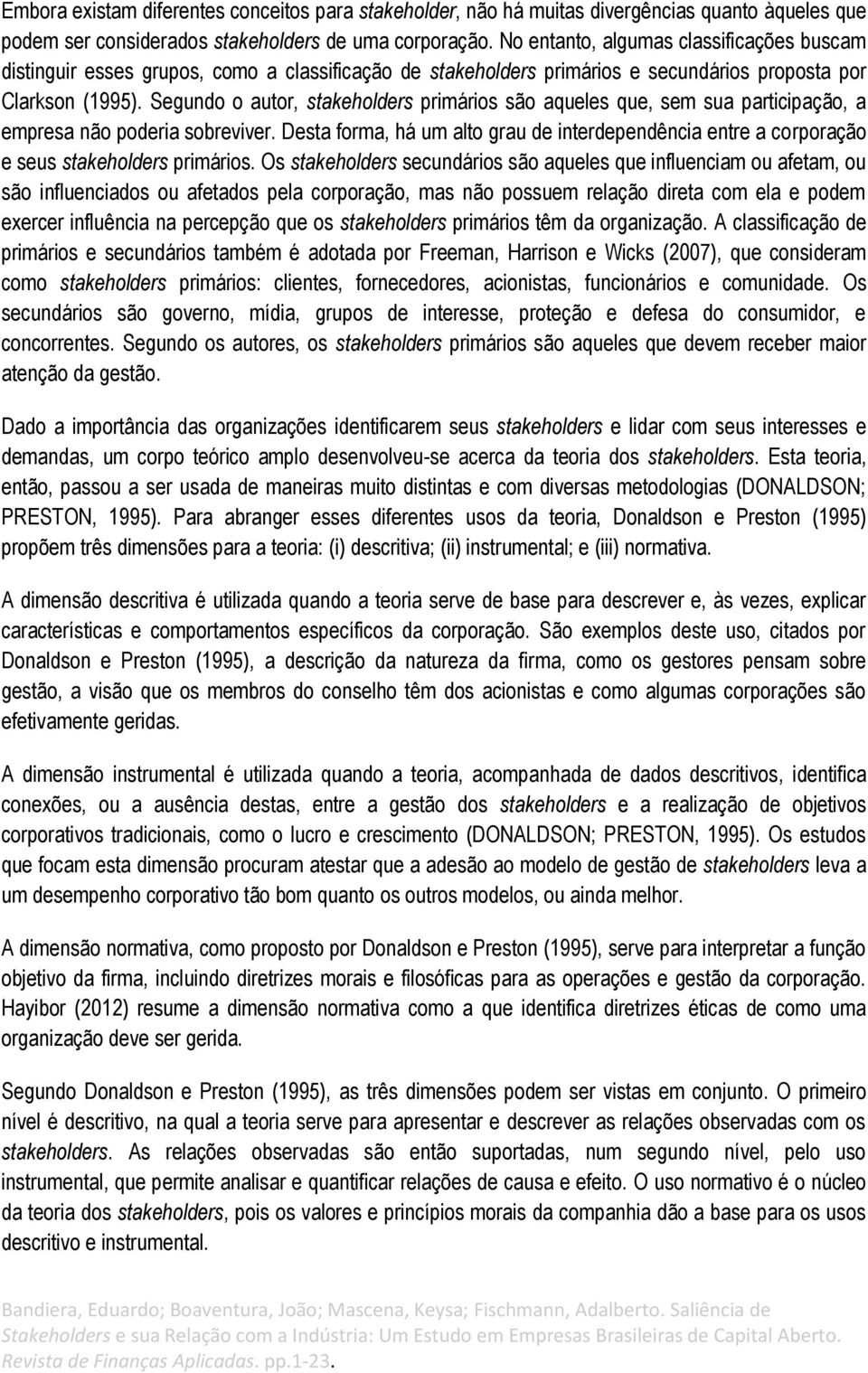 Segundo o autor, stakeholders primários são aqueles que, sem sua participação, a empresa não poderia sobreviver.