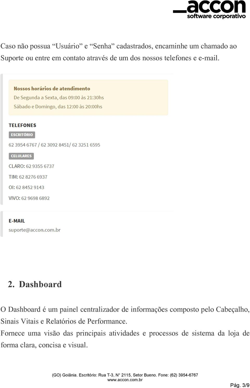 Dashboard O Dashboard é um painel centralizador de informações composto pelo Cabeçalho, Sinais