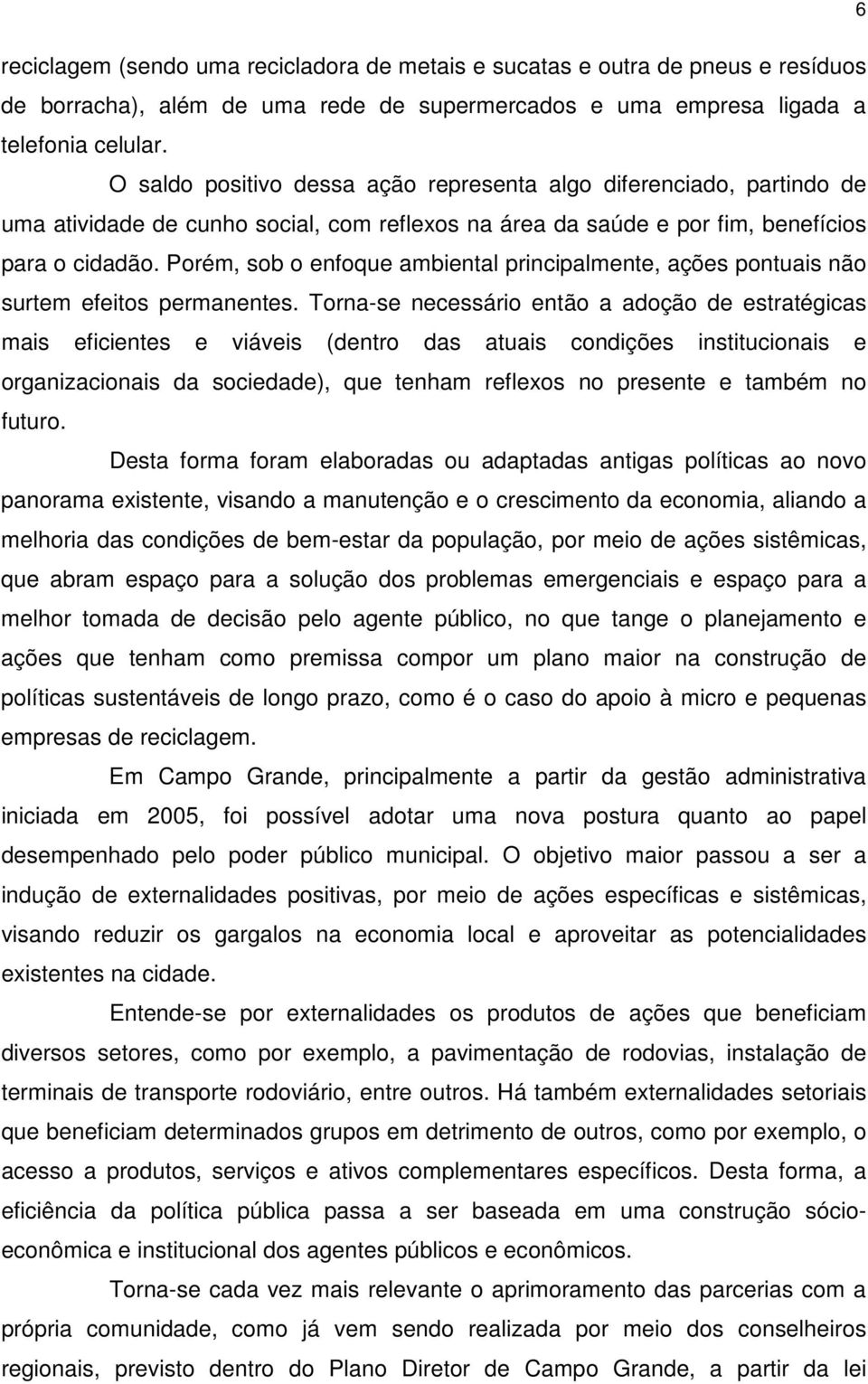 Porém, sob o enfoque ambiental principalmente, ações pontuais não surtem efeitos permanentes.