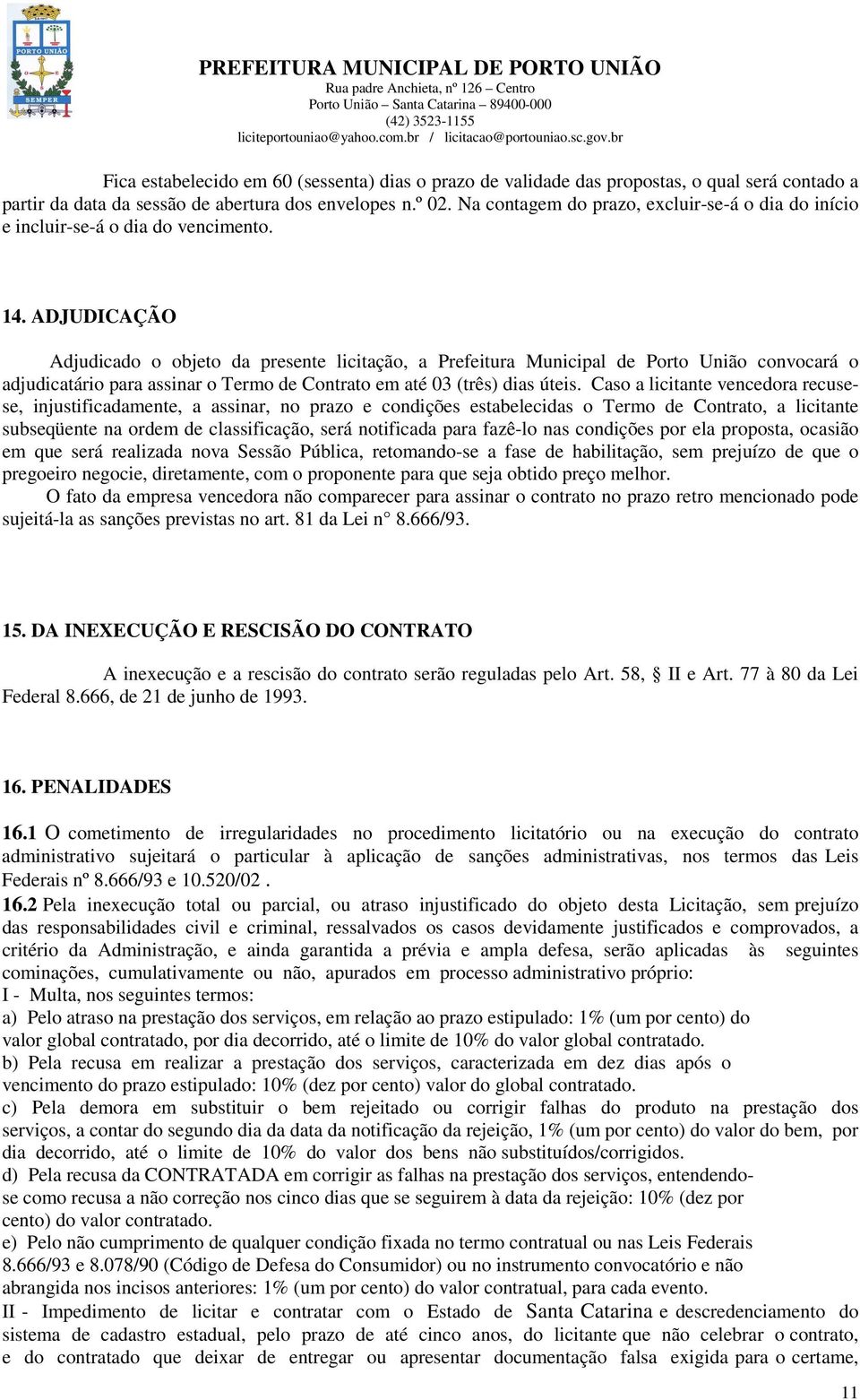 ADJUDICAÇÃO Adjudicado o objeto da presente licitação, a Prefeitura Municipal de Porto União convocará o adjudicatário para assinar o Termo de Contrato em até 03 (três) dias úteis.