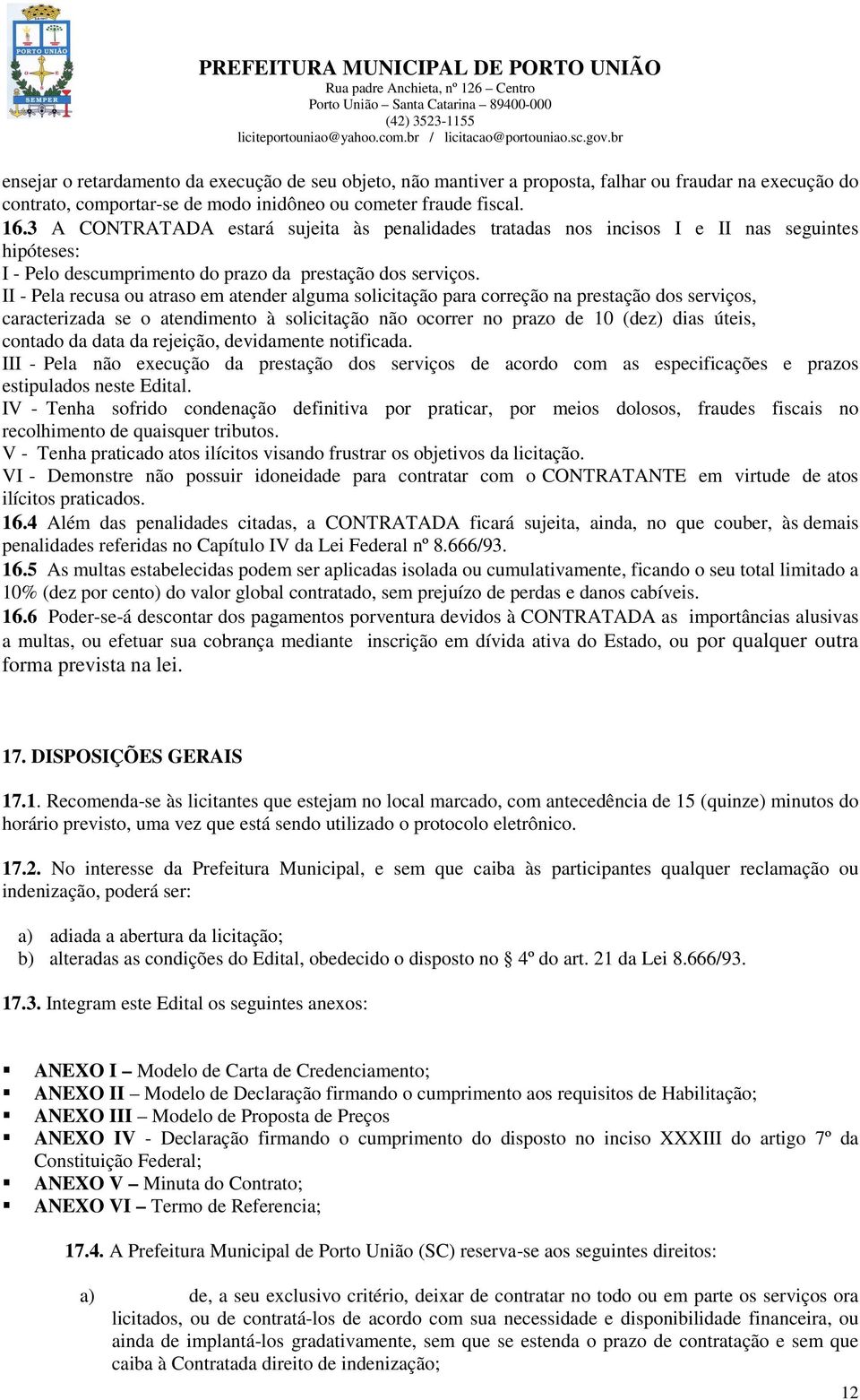 II - Pela recusa ou atraso em atender alguma solicitação para correção na prestação dos serviços, caracterizada se o atendimento à solicitação não ocorrer no prazo de 10 (dez) dias úteis, contado da