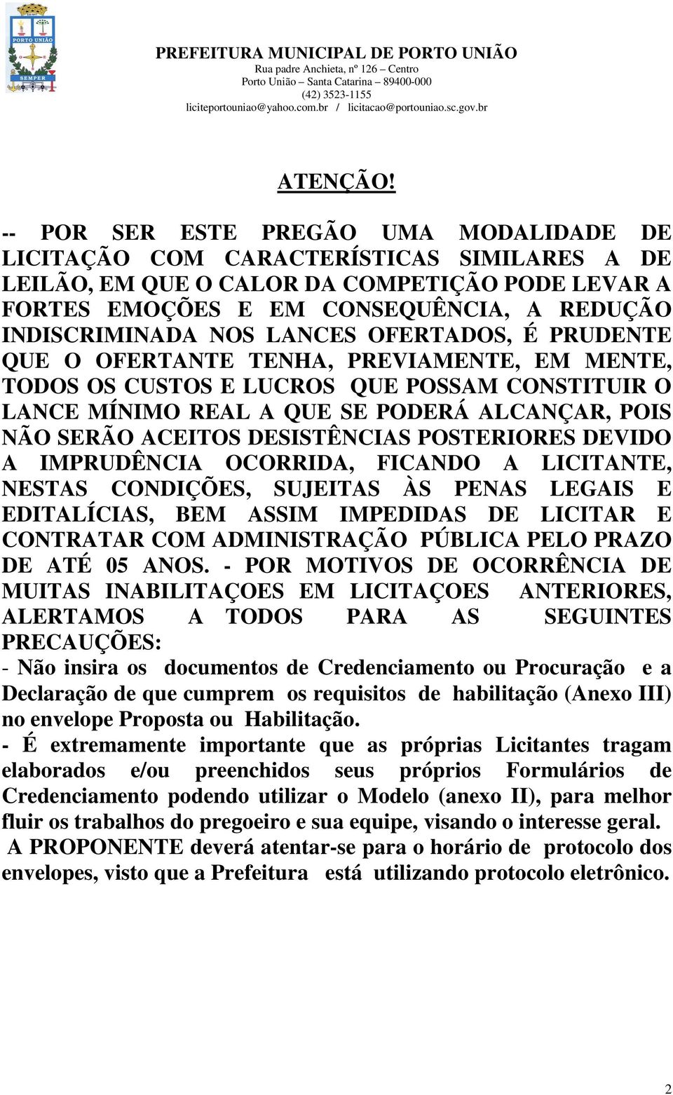 LANCES OFERTADOS, É PRUDENTE QUE O OFERTANTE TENHA, PREVIAMENTE, EM MENTE, TODOS OS CUSTOS E LUCROS QUE POSSAM CONSTITUIR O LANCE MÍNIMO REAL A QUE SE PODERÁ ALCANÇAR, POIS NÃO SERÃO ACEITOS