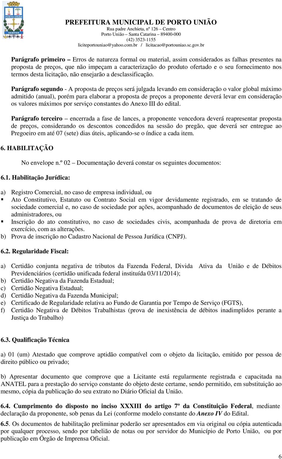 Parágrafo segundo - A proposta de preços será julgada levando em consideração o valor global máximo admitido (anual), porém para elaborar a proposta de preços a proponente deverá levar em