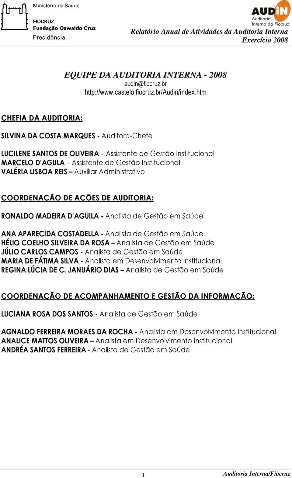 REIS Auxiliar Administrativo COORDENAÇÃO DE AÇÕES DE AUDITORIA: RONALDO MADEIRA D AGUILA - Analista de Gestão em Saúde ANA APARECIDA COSTADELLA - Analista de Gestão em Saúde HÉLIO COELHO SILVEIRA DA