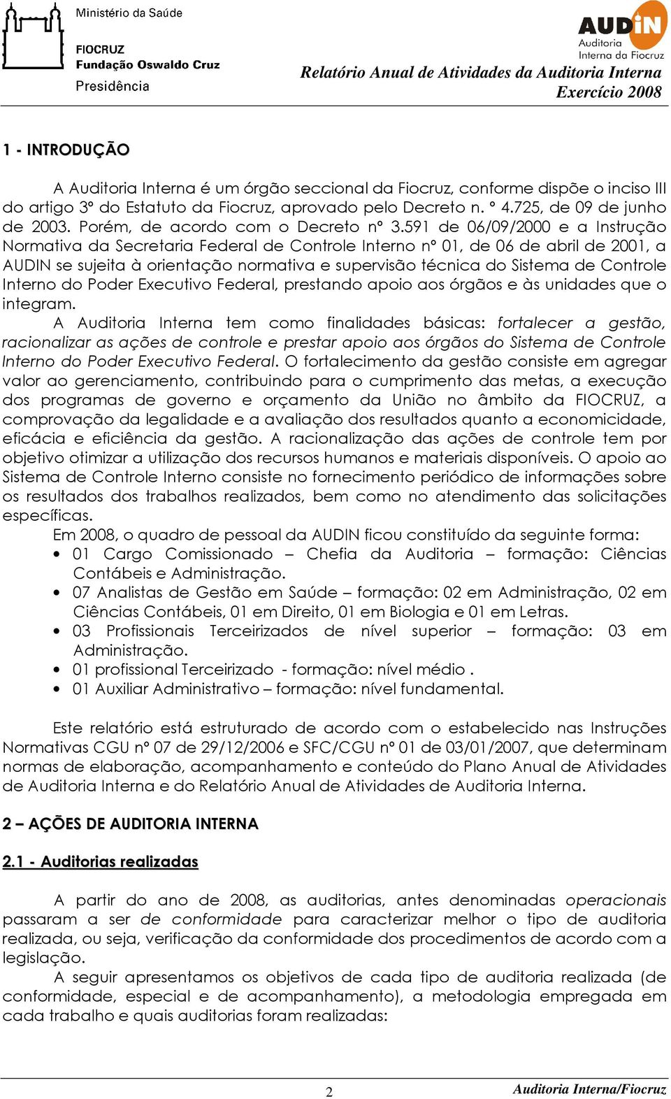 591 de 06/09/2000 e a Instrução Normativa da Secretaria Federal de Controle Interno nº 01, de 06 de abril de 2001, a AUDIN se sujeita à orientação normativa e supervisão técnica do Sistema de