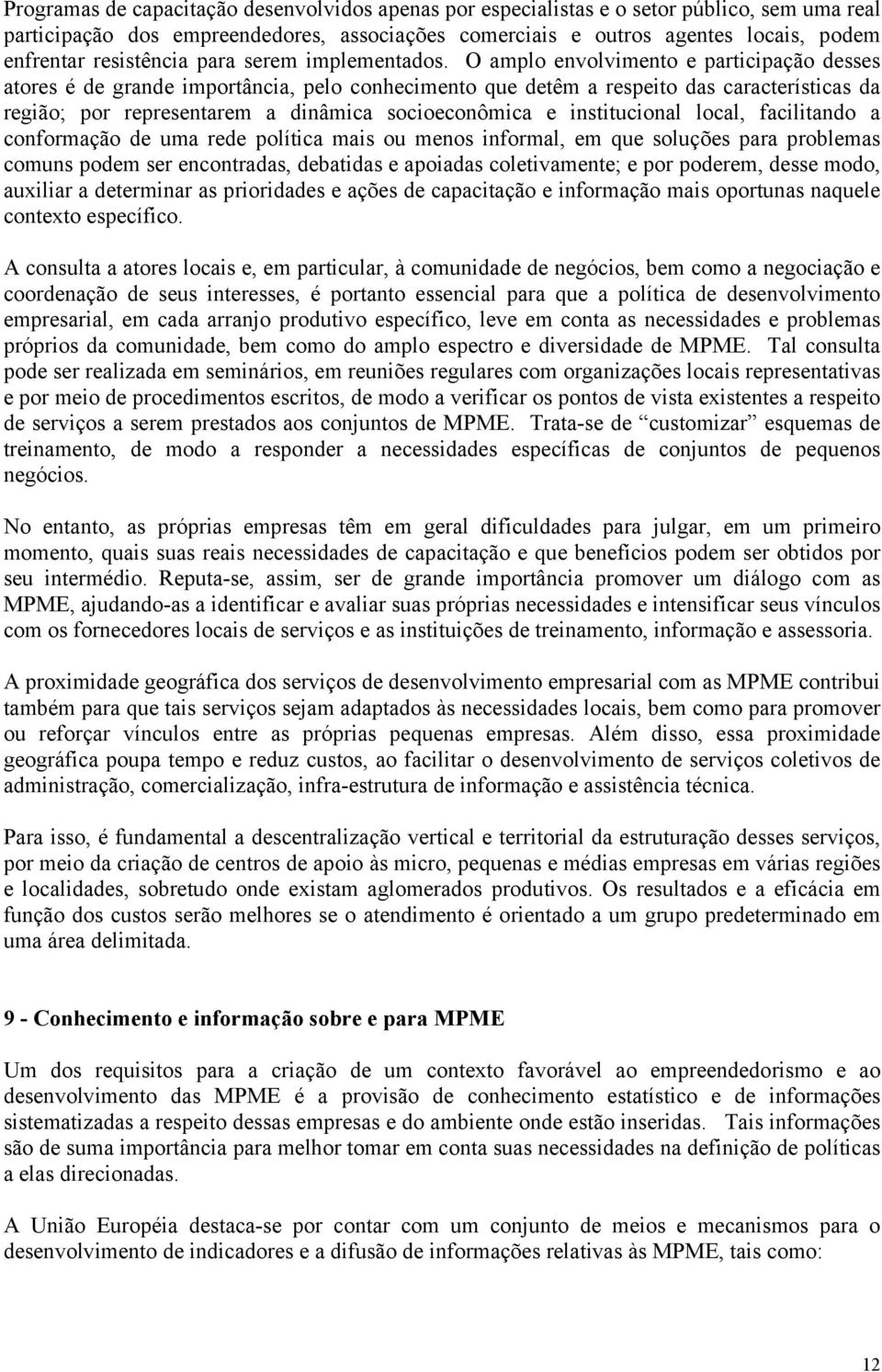 O amplo envolvimento e participação desses atores é de grande importância, pelo conhecimento que detêm a respeito das características da região; por representarem a dinâmica socioeconômica e