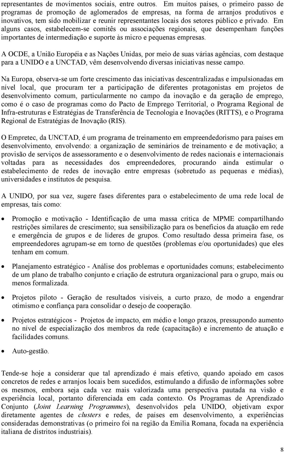 público e privado. Em alguns casos, estabelecem-se comitês ou associações regionais, que desempenham funções importantes de intermediação e suporte às micro e pequenas empresas.