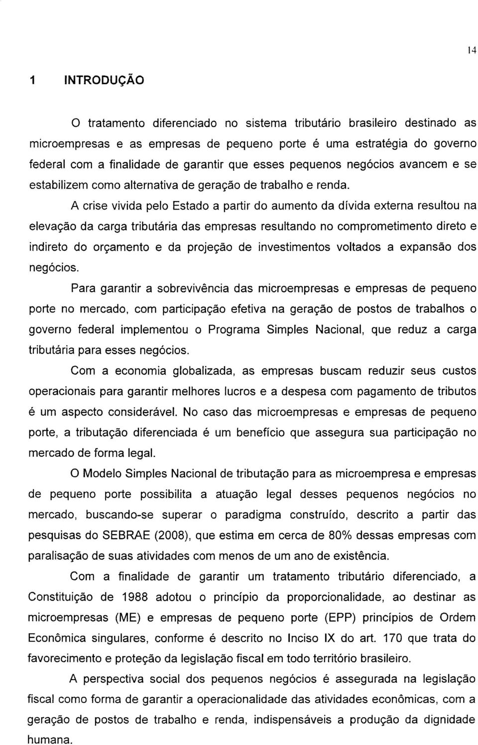 A crise vivida pelo Estado a partir do aumento da dívida externa resultou na elevação da carga tributária das empresas resultando no comprometimento direto e indireto do orçamento e da projeção de