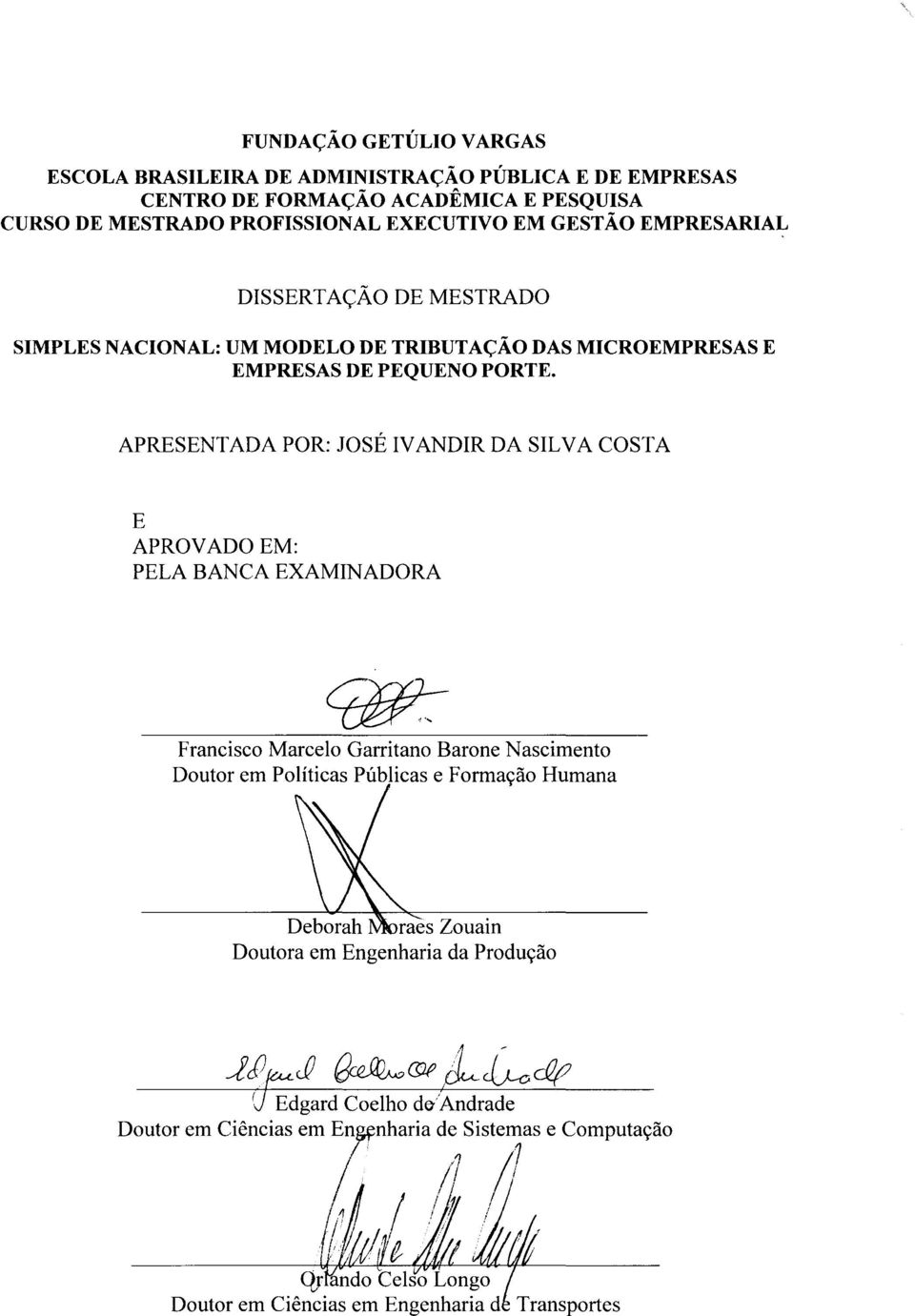 APRESENTADA POR: JOSÉ IV ANDIR DA SILVA COSTA E APROVADO EM: PELA BANCA EXAMINADORA Francisco Marcelo Garritano Barone Nascimento Doutor em Políticas Públicas e