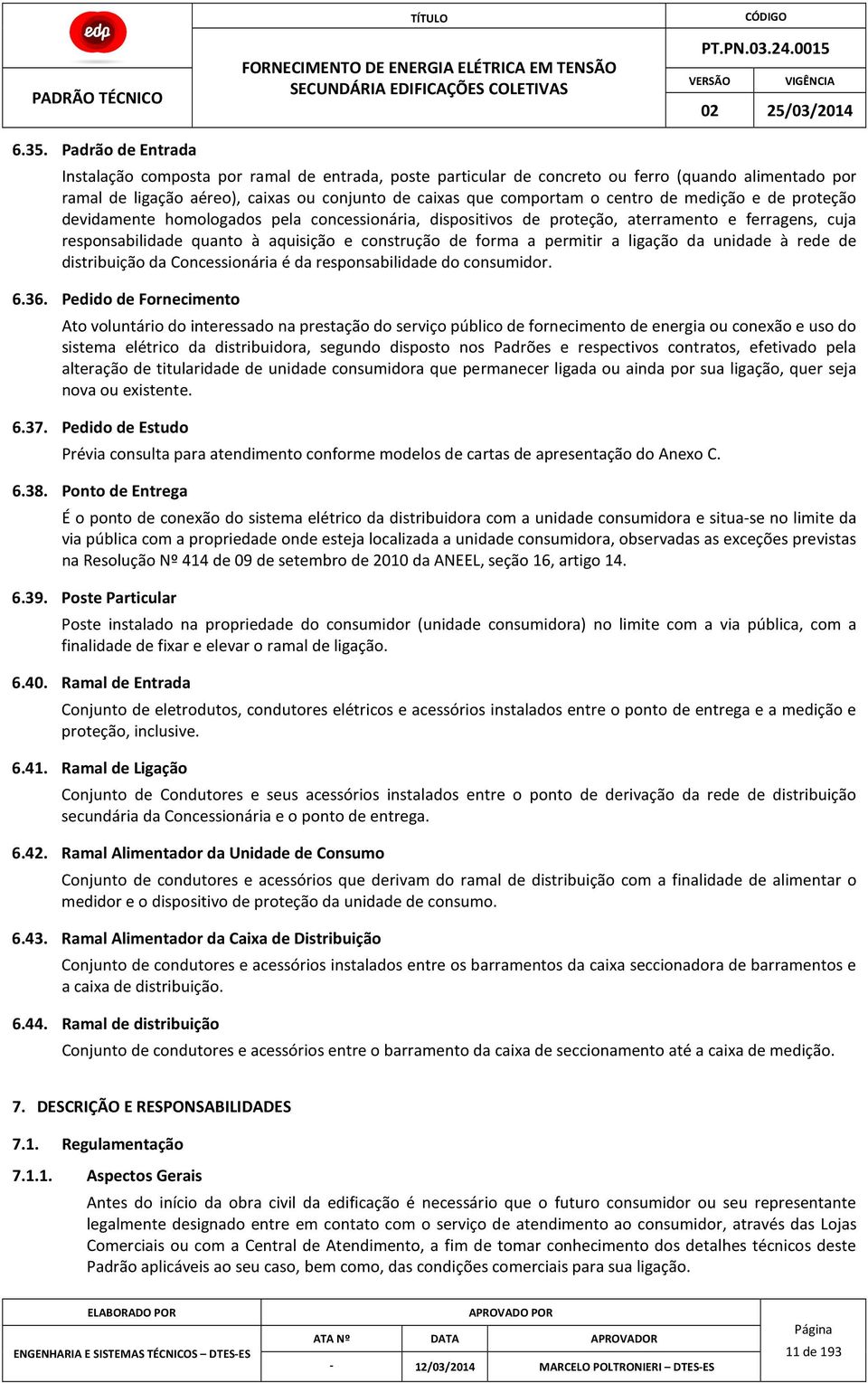 permitir a ligação da unidade à rede de distribuição da Concessionária é da responsabilidade do consumidor. 6.36.