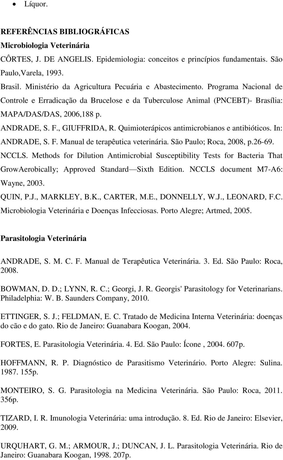 , GIUFFRIDA, R. Quimioterápicos antimicrobianos e antibióticos. In: ANDRADE, S. F. Manual de terapêutica veterinária. São Paulo; Roca, 2008, p.26-69. NCCLS.