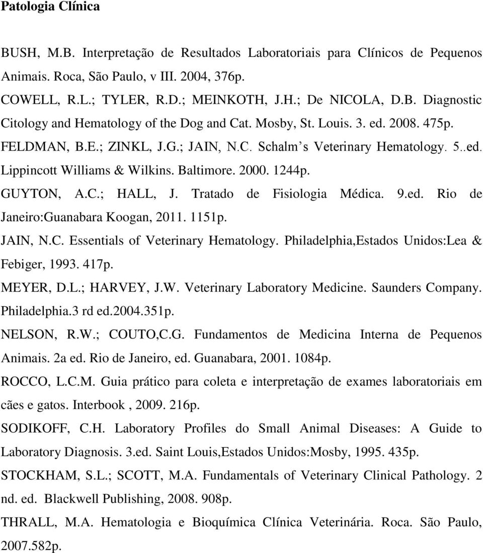 Tratado de Fisiologia Médica. 9.ed. Rio de Janeiro:Guanabara Koogan, 2011. 1151p. JAIN, N.C. Essentials of Veterinary Hematology. Philadelphia,Estados Unidos:Lea & Febiger, 1993. 417p. MEYER, D.L.; HARVEY, J.