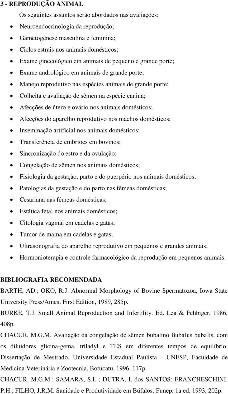 canina; Afecções de útero e ovário nos animais domésticos; Afecções do aparelho reprodutivo nos machos domésticos; Inseminação artificial nos animais domésticos; Transferência de embriões em bovinos;