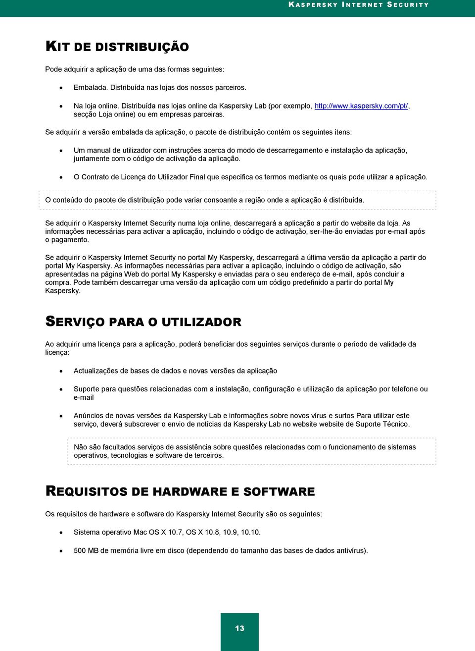 Se adquirir a versão embalada da aplicação, o pacote de distribuição contém os seguintes itens: Um manual de utilizador com instruções acerca do modo de descarregamento e instalação da aplicação,