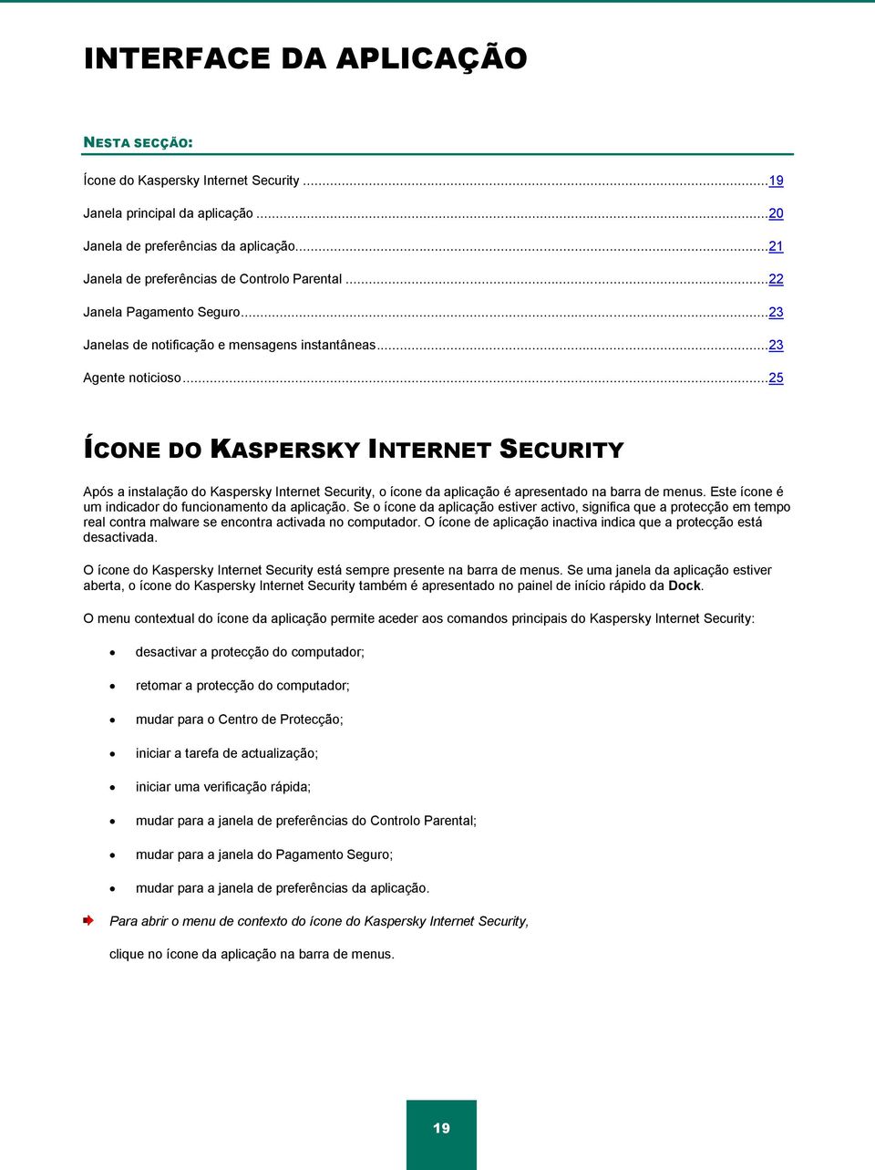 .. 25 ÍCONE DO KASPERSKY INTERNET SECURITY Após a instalação do Kaspersky Internet Security, o ícone da aplicação é apresentado na barra de menus.