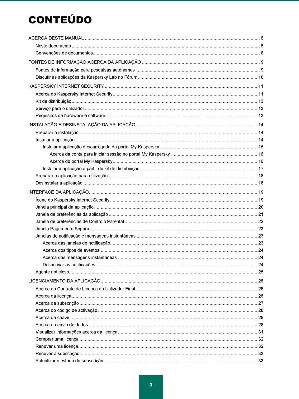 .. 13 Requisitos de hardware e software... 13 INSTALAÇÃO E DESINSTALAÇÃO DA APLICAÇÃO... 14 Preparar a instalação... 14 Instalar a aplicação.