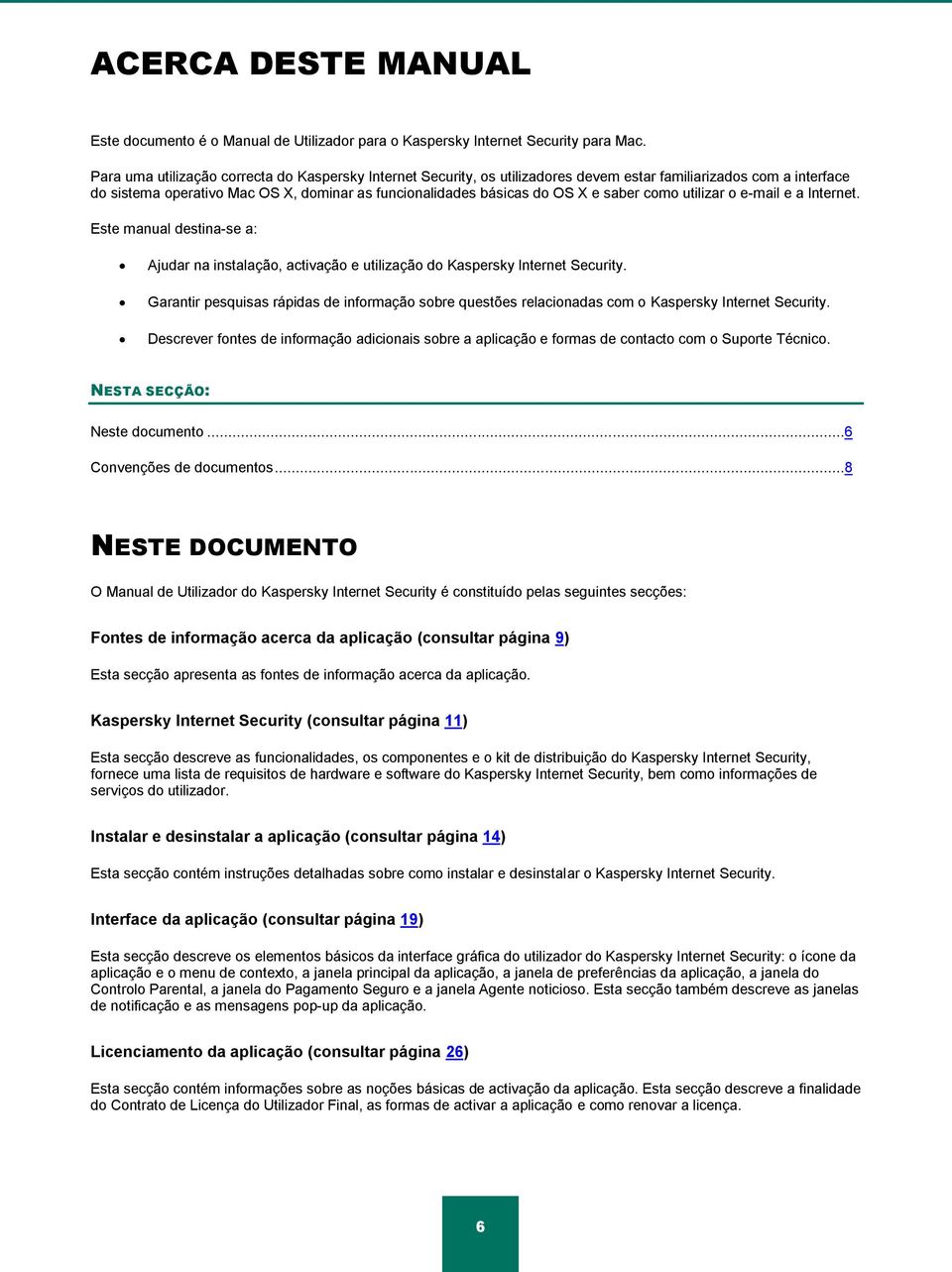 saber como utilizar o e-mail e a Internet. Este manual destina-se a: Ajudar na instalação, activação e utilização do Kaspersky Internet Security.