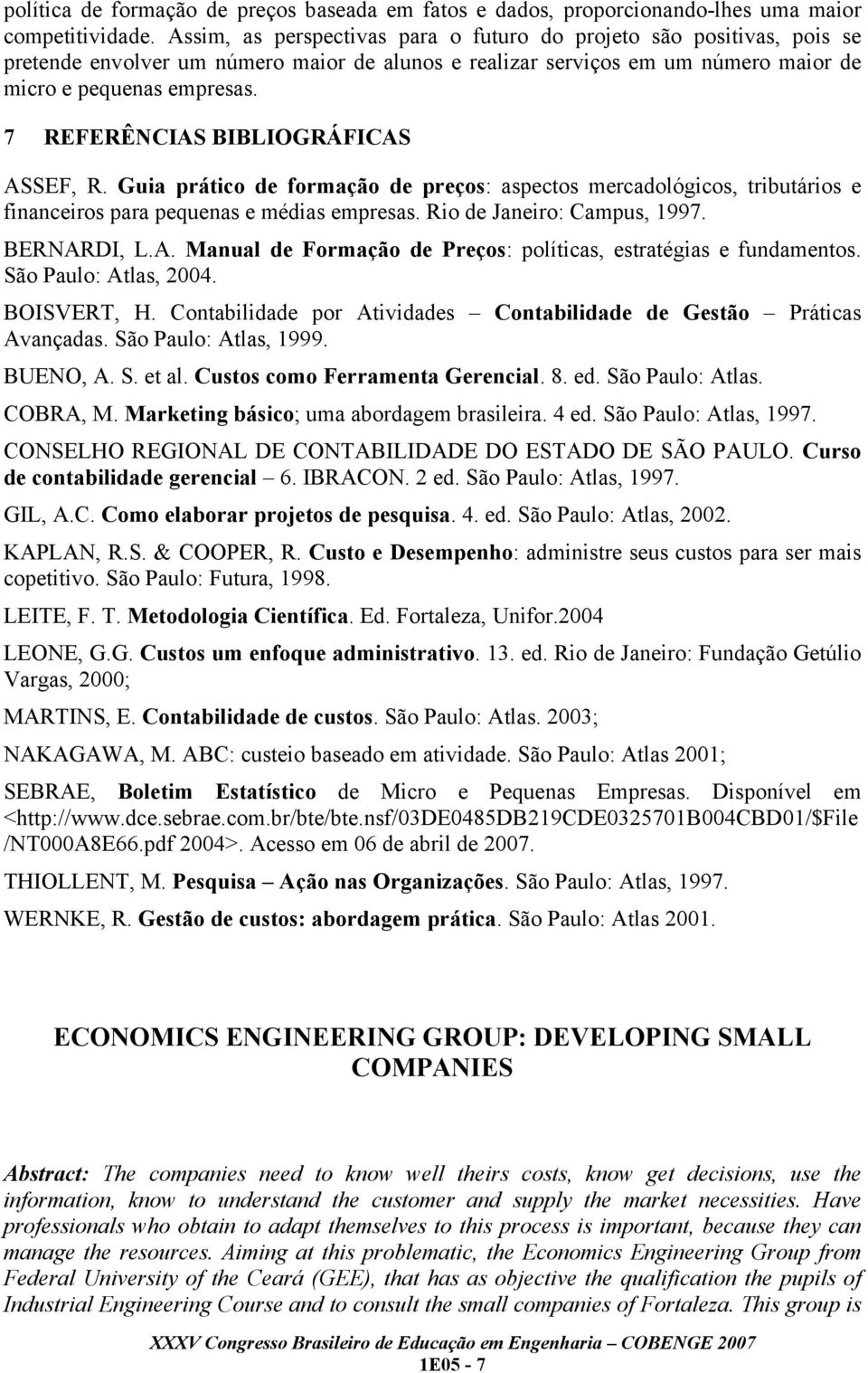7 REFERÊNCIAS BIBLIOGRÁFICAS ASSEF, R. Guia prático de formação de preços: aspectos mercadológicos, tributários e financeiros para pequenas e médias empresas. Rio de Janeiro: Campus, 1997.