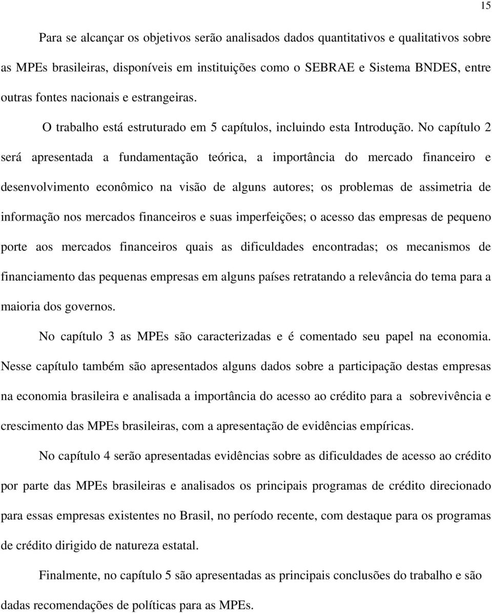 No capítulo 2 será apresentada a fundamentação teórica, a importância do mercado financeiro e desenvolvimento econômico na visão de alguns autores; os problemas de assimetria de informação nos