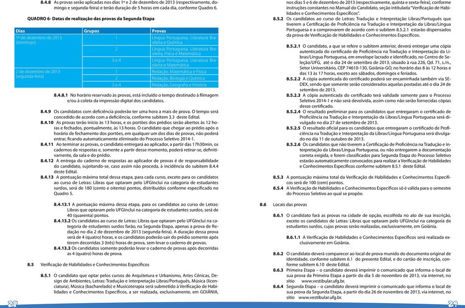 Química 2 Língua Portuguesa, Literatura Brasileira, Física e Matemática 3 e 4 Língua Portuguesa, Literatura Brasileira e Matemática 1 Redação, Matemática e Física 2 Redação, Biologia e Química 3 e 4