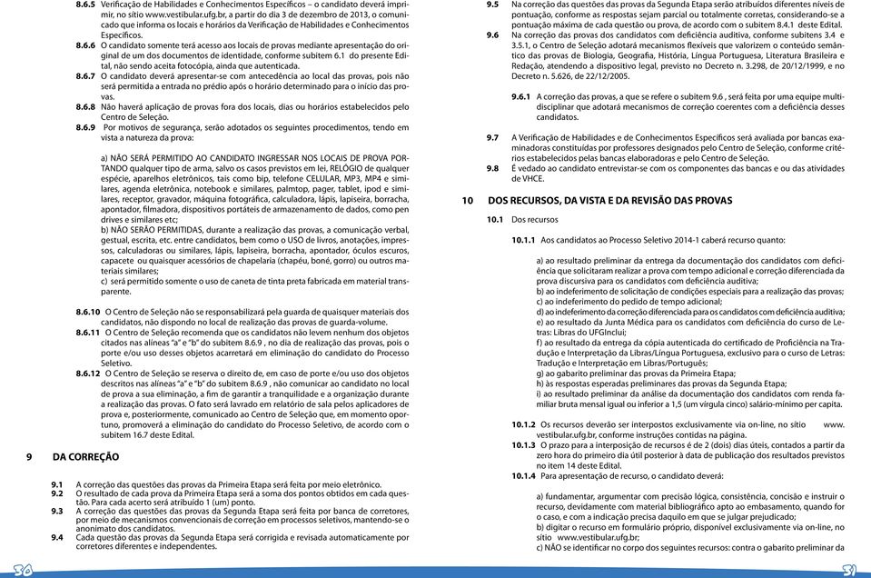 6 O candidato somente terá acesso aos locais de provas mediante apresentação do original de um dos documentos de identidade, conforme subitem 6.